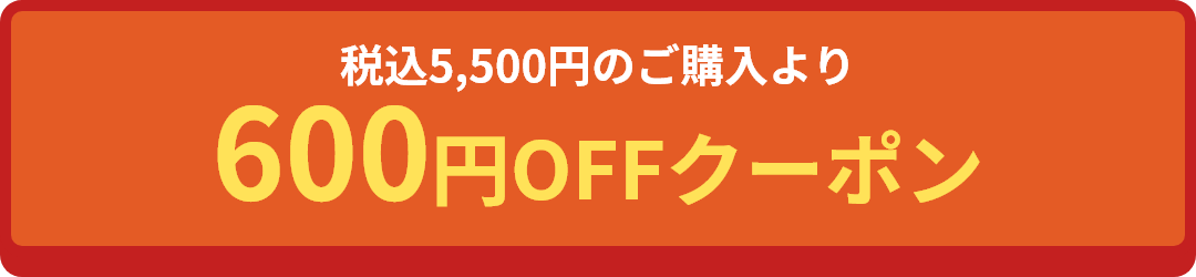 税込 5,500円のご購入より600円OFFクーポン