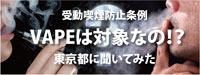 【突撃質問】VAPEは対象なの！？受動喫煙防止条例について東京都に聞いてみた。